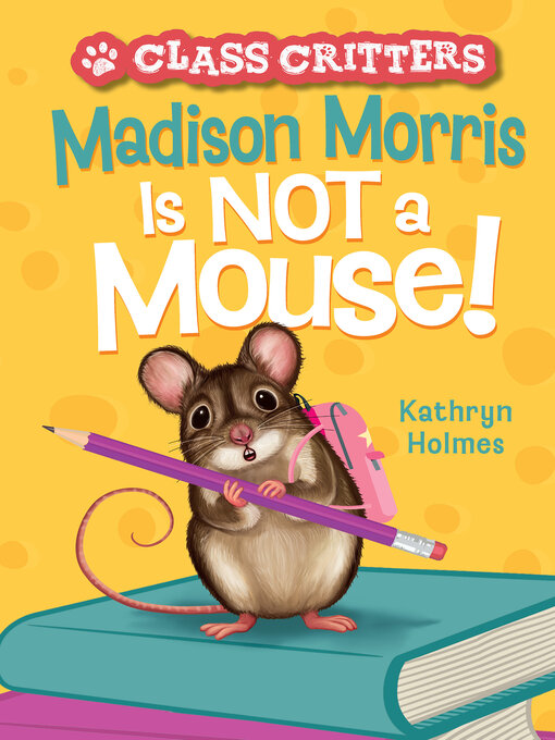 Title details for Madison Morris Is NOT a Mouse! by Kathryn Holmes - Available